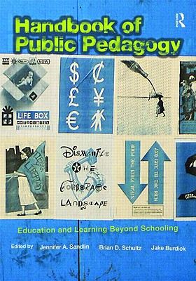 Handbook of Public Pedagogy: Education and Learning Beyond Schooling - Sandlin, Jennifer A (Editor), and Schultz, Brian D, Dr. (Editor), and Burdick, Jake (Editor)