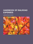 Handbook of Railroad Expenses - Eaton, James Shirley