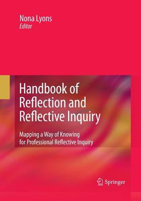 Handbook of Reflection and Reflective Inquiry: Mapping a Way of Knowing for Professional Reflective Inquiry - Lyons, Nona (Editor)