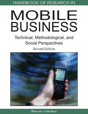 Handbook of Research in Mobile Business, Second Edition: Technical, Methodological and Social Perspectives - Unhelkar, Bhuvan (Editor)