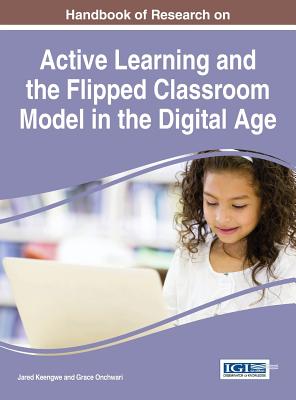 Handbook of Research on Active Learning and the Flipped Classroom Model in the Digital Age - Keengwe, Jared (Editor), and Onchwari, Grace (Editor)