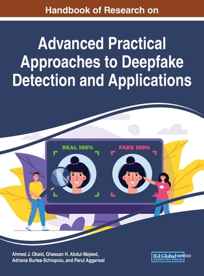 Handbook of Research on Advanced Practical Approaches to Deepfake Detection and Applications - Obaid, Ahmed J (Editor), and Abdul-Majeed, Ghassan H (Editor), and Burlea-Schiopoiu, Adriana (Editor)