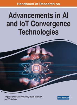 Handbook of Research on Advancements in AI and IoT Convergence Technologies - Zhao, Jingyuan (Editor), and Kumar, V Vinoth (Editor), and Natarajan, Rajesh (Editor)