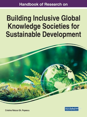 Handbook of Research on Building Inclusive Global Knowledge Societies for Sustainable Development - Popescu, Cristina Raluca Gh (Editor)