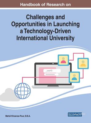 Handbook of Research on Challenges and Opportunities in Launching a Technology-Driven International University - Khosrow-Pour, D B a Mehdi (Editor)