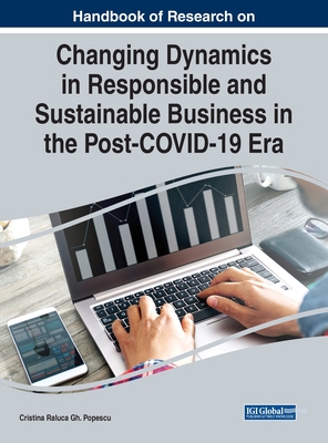 Handbook of Research on Changing Dynamics in Responsible and Sustainable Business in the Post-COVID-19 Era - Popescu, Cristina Raluca Gh (Editor)