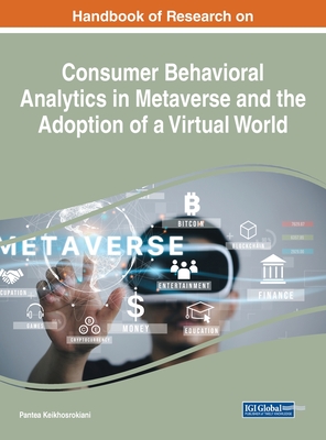 Handbook of Research on Consumer Behavioral Analytics in Metaverse and the Adoption of a Virtual World - Keikhosrokiani, Pantea (Editor)