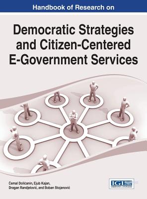 Handbook of Research on Democratic Strategies and Citizen-Centered E-Government Services - Dolicanin, Cemal (Editor), and Kajan, Ejub (Editor), and Randjelovic, Dragan (Editor)