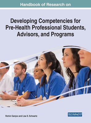 Handbook of Research on Developing Competencies for Pre-Health Professional Students, Advisors, and Programs - Ganjoo, Rohini (Editor), and Schwartz, Lisa S (Editor)