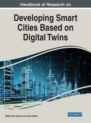 Handbook of Research on Developing Smart Cities Based on Digital Twins - del Giudice, Matteo (Editor), and Osello, Anna (Editor)