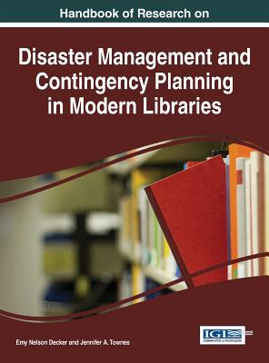 Handbook of Research on Disaster Management and Contingency Planning in Modern Libraries - Decker, Emy Nelson (Editor), and Townes, Jennifer A. (Editor)