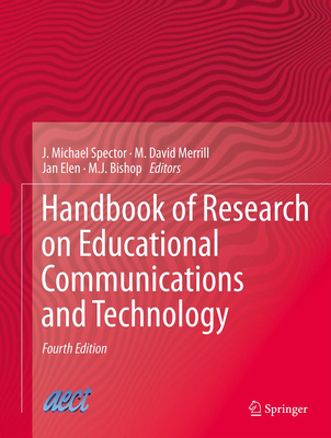 Handbook of Research on Educational Communications and Technology - Spector, J Michael, Professor (Editor), and Merrill, M David (Editor), and Elen, Jan (Editor)