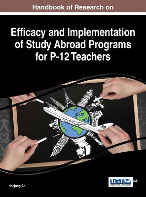 Handbook of Research on Efficacy and Implementation of Study Abroad Programs for P-12 Teachers - An, Heejung (Editor)