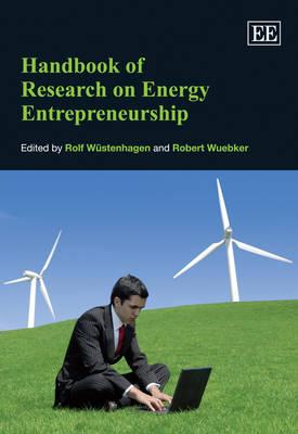 Handbook of Research on Energy Entrepreneurship - Wstenhagen, Rolf (Editor), and Wuebker, Robert (Editor)