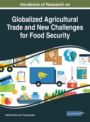 Handbook of Research on Globalized Agricultural Trade and New Challenges for Food Security - Erokhin, Vasilii (Editor), and Gao, Tianming (Editor)