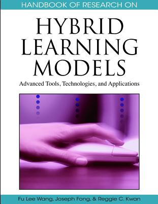 Handbook of Research on Hybrid Learning Models: Advanced Tools, Technologies, and Applications - Wang, Fu Lee (Editor), and Fong, Joseph (Editor), and Kwan, Reggie (Editor)