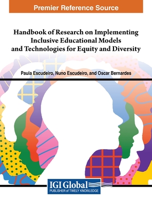 Handbook of Research on Implementing Inclusive Educational Models and Technologies for Equity and Diversity - Escudeiro, Paula (Editor), and Escudeiro, Nuno (Editor), and Bernardes, Oscar (Editor)