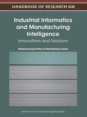 Handbook of Research on Industrial Informatics and Manufacturing Intelligence: Innovations and Solutions - Khan, Mohammad Ayoub (Editor), and Ansari, Abdul Quaiyum (Editor)