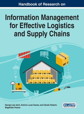 Handbook of Research on Information Management for Effective Logistics and Supply Chains - Jamil, George Leal (Editor), and Soares, Antnio Lucas (Editor), and Pessoa, Cludio Roberto Magalhes (Editor)