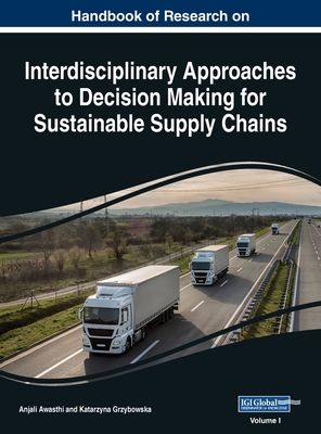 Handbook of Research on Interdisciplinary Approaches to Decision Making for Sustainable Supply Chain, VOL 1 - Awasthi, Anjali (Editor), and Grzybowska, Katarzyna (Editor)