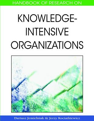 Handbook of Research on Knowledge-Intensive Organizations - Jemielniak, Dariusz (Editor), and Kociatkiewicz, Jerzy (Editor)