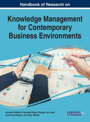 Handbook of Research on Knowledge Management for Contemporarhandbook of Research on Knowledge Management for Contemporary Business Environments Y Business Environments - Malheiro, Armando (Editor), and Ribeiro, Fernanda (Editor), and Leal Jamil, George (Editor)