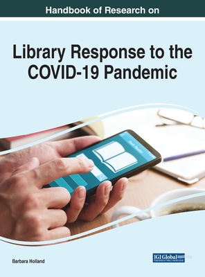 Handbook of Research on Library Response to the COVID-19 Pandemic - Holland, Barbara (Editor)