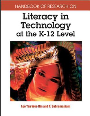 Handbook of Research on Literacy in Technology at the K-12 Level - Tan Wee Hin, Leo (Editor), and Subramaniam, R (Editor)