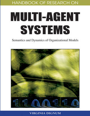 Handbook of Research on Multi-Agent Systems: Semantics and Dynamics of Organizational Models - Dignum, Virginia (Editor)