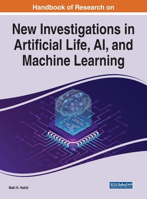Handbook of Research on New Investigations in Artificial Life, AI, and Machine Learning - Habib, Maki K. (Editor)