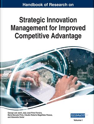 Handbook of Research on Strategic Innovation Management for Improved Competitive Advantage, 2 volume - Jamil, George Leal (Editor), and Pinto Ferreira, Joao Jose (Editor), and Pinto, Maria Manuela (Editor)