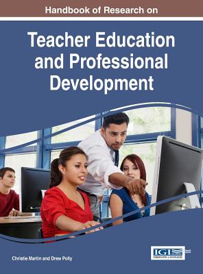 Handbook of Research on Teacher Education and Professional Development - Martin, Christie (Editor), and Polly, Drew (Editor)
