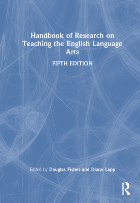 Handbook of Research on Teaching the English Language Arts - Fisher, Douglas (Editor), and Lapp, Diane (Editor)