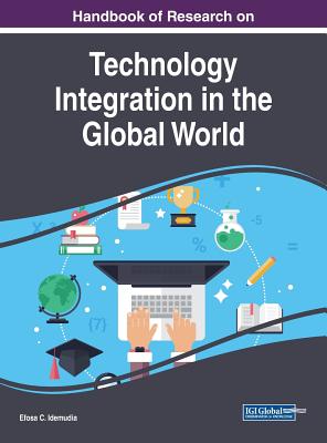 Handbook of Research on Technology Integration in the Global World - Idemudia, Efosa C (Editor)