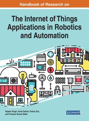 Handbook of Research on the Internet of Things Applications in Robotics and Automation - Singh, Rajesh (Editor), and Gehlot, Anita (Editor), and Jain, Vishal (Editor)