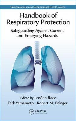 Handbook of Respiratory Protection: Safeguarding Against Current and Emerging Hazards - Racz, Leeann (Editor), and Yamamoto, Dirk P (Editor), and Eninger, Robert M (Editor)