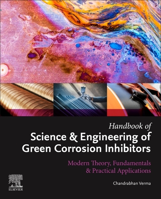 Handbook of Science & Engineering of Green Corrosion Inhibitors: Modern Theory, Fundamentals & Practical Applications - Verma, Chandrabhan