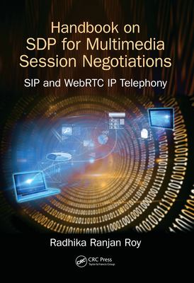 Handbook of SDP for Multimedia Session Negotiations: SIP and WebRTC IP Telephony - Roy, Radhika Ranjan