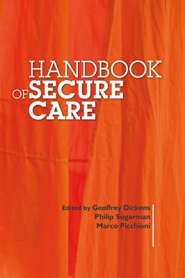 Handbook of Secure Care - Dickins, Geoffrey L. (Editor), and Sugarman, Philip (Editor), and Picchioni, Marco (Editor)