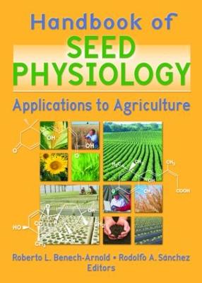 Handbook of Seed Physiology: Applications to Agriculture - Benech-Arnold, Roberto (Editor), and S?nchez, Rodolfo (Editor)