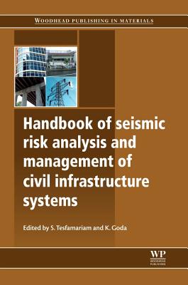 Handbook of Seismic Risk Analysis and Management of Civil Infrastructure Systems - Tesfamariam, S. (Editor), and Goda, Koichi (Editor)