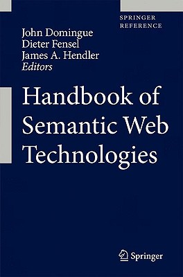 Handbook of Semantic Web Technologies - Domingue, John (Editor), and Fensel, Dieter (Editor), and Hendler, James A (Editor)