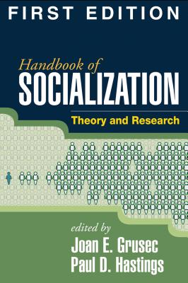 Handbook of Socialization, First Edition: Theory and Research - Grusec, Joan E, PhD (Editor), and Hastings, Paul D, PhD (Editor)