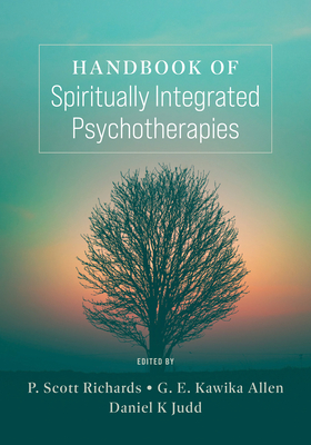 Handbook of Spiritually Integrated Psychotherapies - Richards, P Scott, Dr. (Editor), and Allen, G E Kawika (Editor), and Judd, Daniel (Editor)