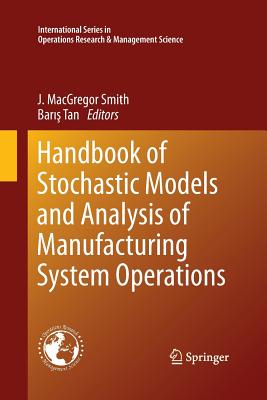 Handbook of Stochastic Models and Analysis of Manufacturing System Operations - Smith, J MacGregor (Editor), and Tan, Bar   (Editor)