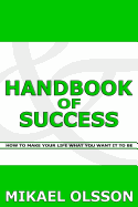 Handbook of Success: How to Make Your Life What You Want It to Be