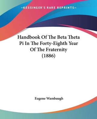 Handbook Of The Beta Theta Pi In The Forty-Eighth Year Of The Fraternity (1886) - Wambaugh, Eugene (Foreword by)