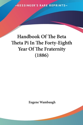 Handbook of the Beta Theta Pi in the Forty-Eighth Year of the Fraternity (1886) - Wambaugh, Eugene (Foreword by)
