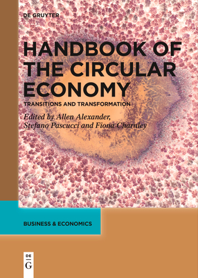 Handbook of the Circular Economy: Transitions and Transformation - Alexander, Allen (Editor), and Pascucci, Stefano (Editor), and Charnley, Fiona (Editor)