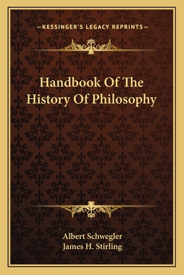 Handbook Of The History Of Philosophy - Schwegler, Albert, Dr., and Stirling, James H (Translated by)